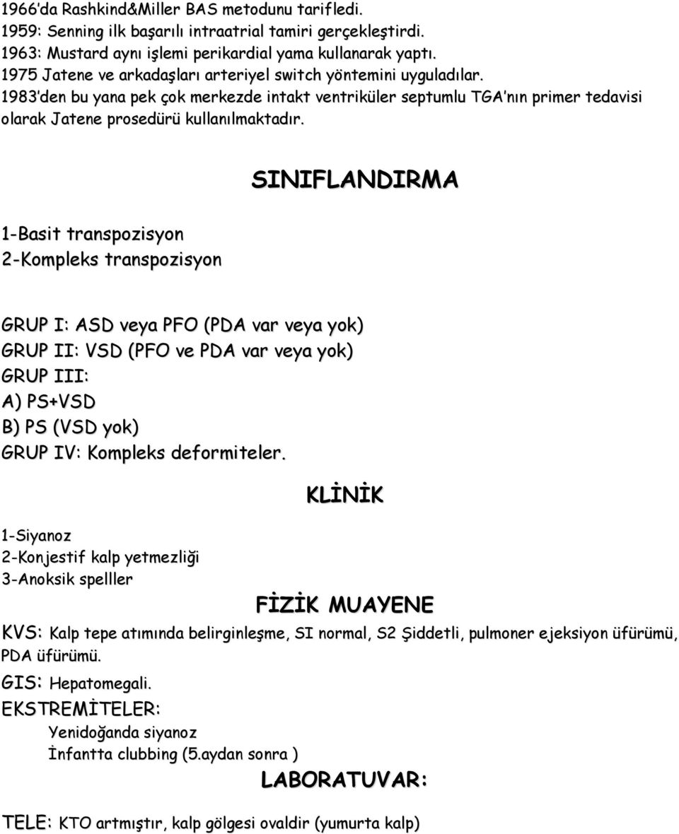 SINIFLANDIRMA 1-Basit transpozisyon 2-Kompleks transpozisyon GRUP I: ASD veya PFO (PDA var veya yok) GRUP II: VSD (PFO ve PDA var veya yok) GRUP III: A) PS+VSD B) PS (VSD yok) GRUP IV: Kompleks