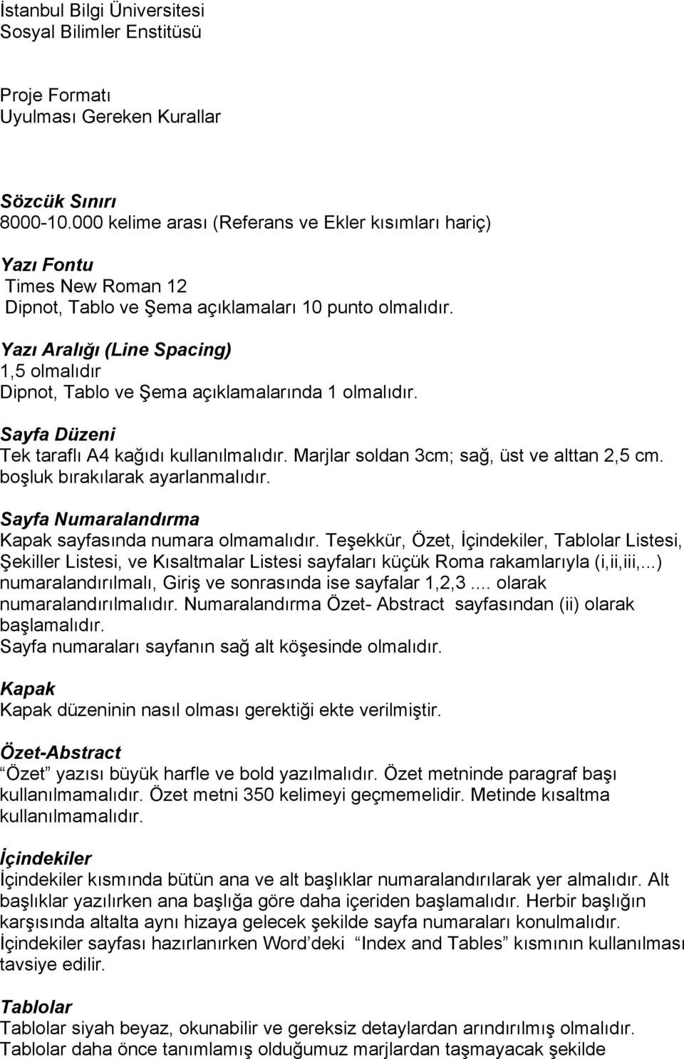 Yazı Aralığı (Line Spacing) 1,5 olmalıdır Dipnot, Tablo ve Şema açıklamalarında 1 olmalıdır. Sayfa Düzeni Tek taraflı A4 kağıdı kullanılmalıdır. Marjlar soldan 3cm; sağ, üst ve alttan 2,5 cm.