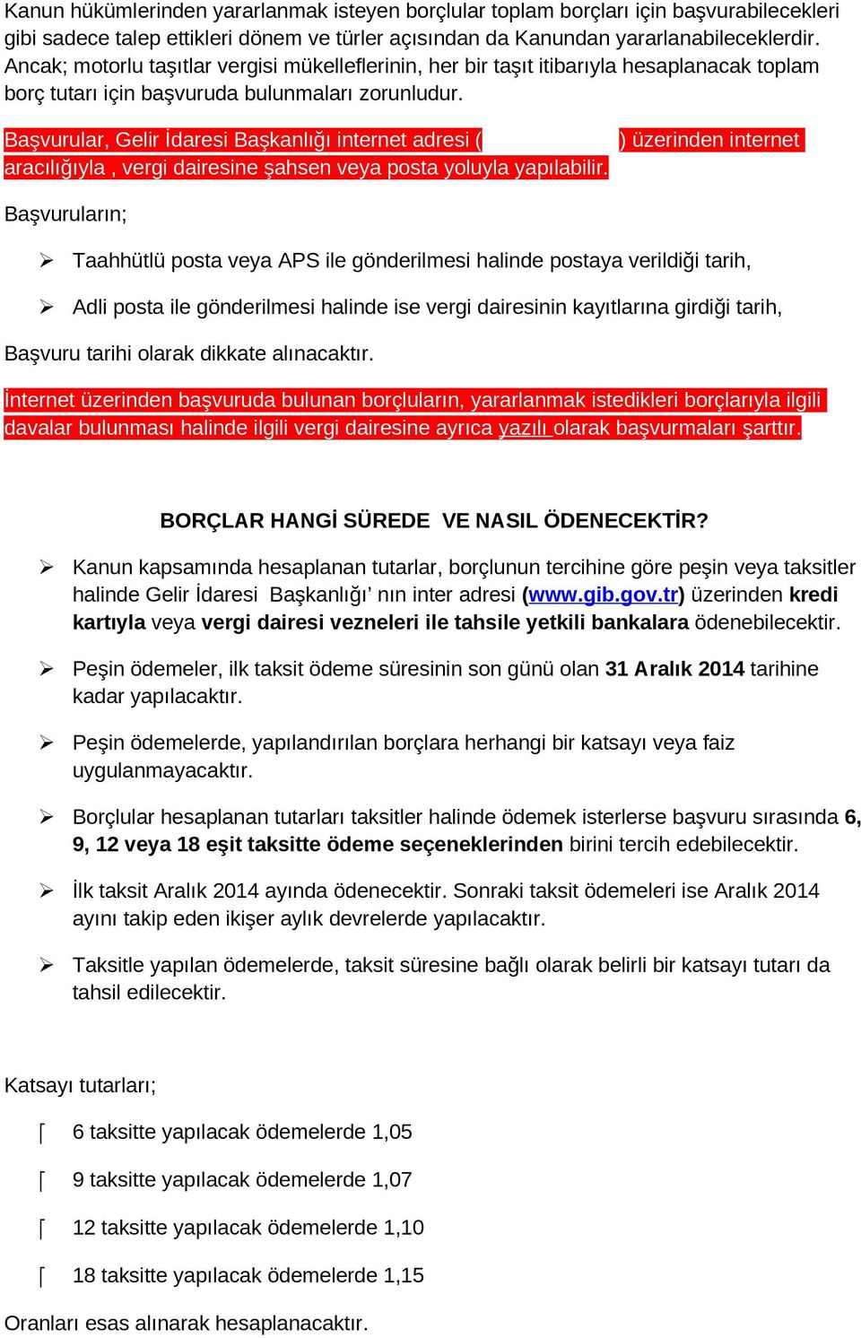 Başvurular, Gelir İdaresi Başkanlığı internet adresi (www.gib.gov.tr) üzerinden internet aracılığıyla, vergi dairesine şahsen veya posta yoluyla yapılabilir.