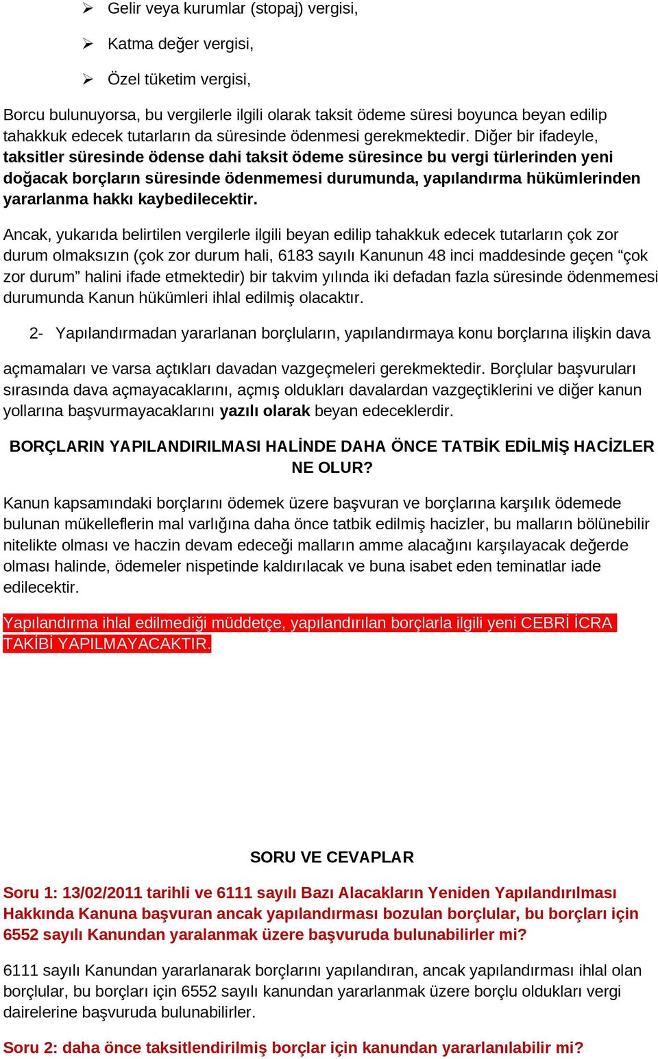 Diğer bir ifadeyle, taksitler süresinde ödense dahi taksit ödeme süresince bu vergi türlerinden yeni doğacak borçların süresinde ödenmemesi durumunda, yapılandırma hükümlerinden yararlanma hakkı