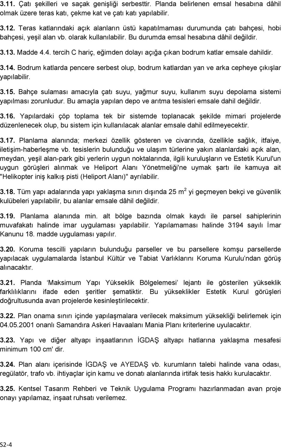 4. tercih C hariç, eğimden dolayı açığa çıkan bodrum katlar emsale dahildir. 3.14. Bodrum katlarda pencere serbest olup, bodrum katlardan yan ve arka cepheye çıkışlar yapılabilir. 3.15.