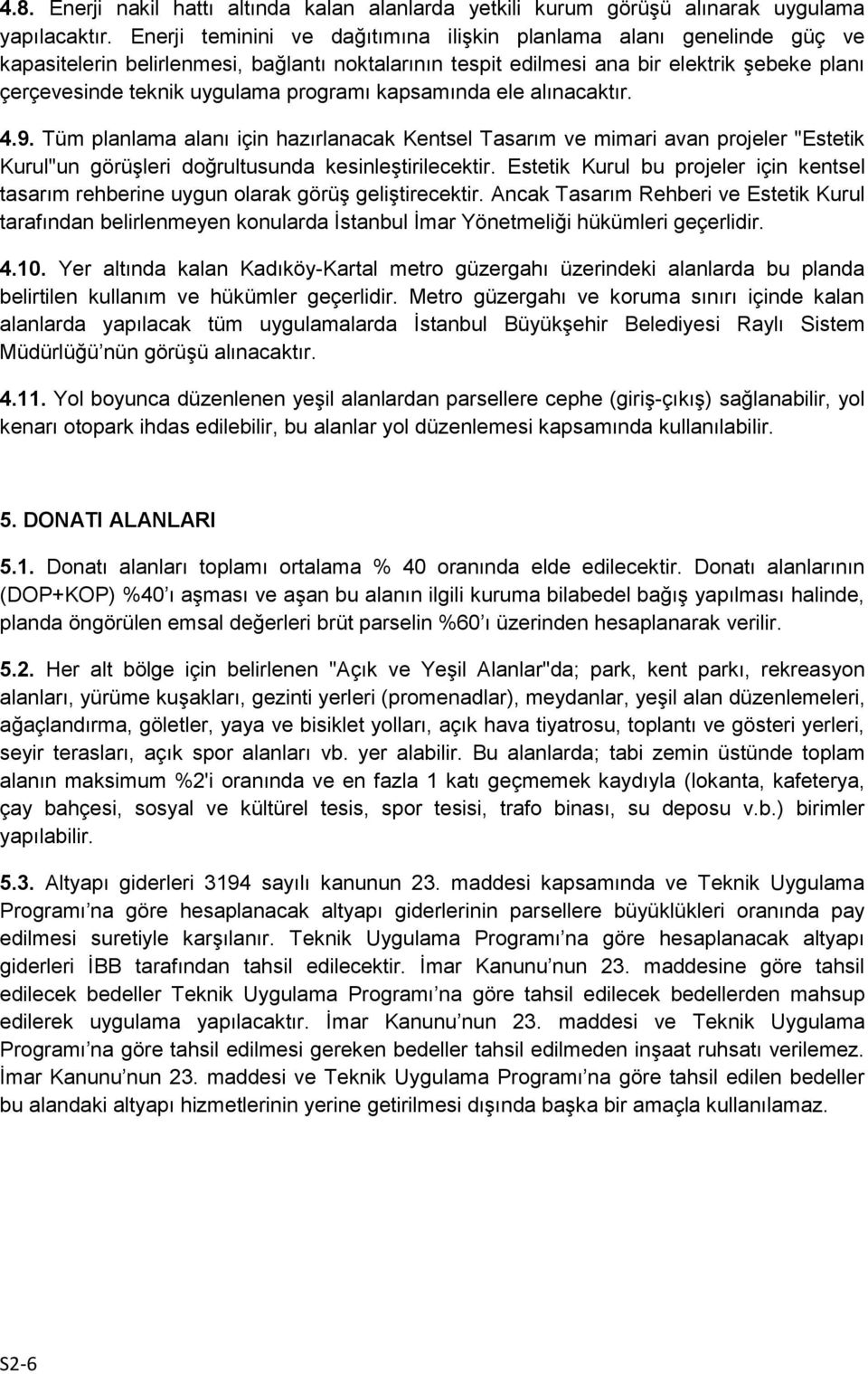 programı kapsamında ele alınacaktır. 4.9. Tüm planlama alanı için hazırlanacak Kentsel Tasarım ve mimari avan projeler "Estetik Kurul"un görüşleri doğrultusunda kesinleştirilecektir.