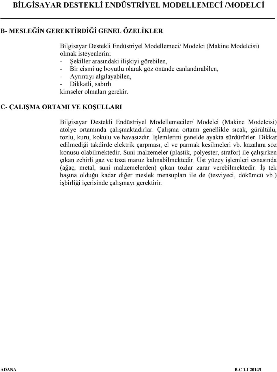 C- ÇALIŞMA ORTAMI VE KOŞULLARI Bilgisayar Destekli Endüstriyel Modellemeciler/ Modelci (Makine Modelcisi) atölye ortamında çalışmaktadırlar.