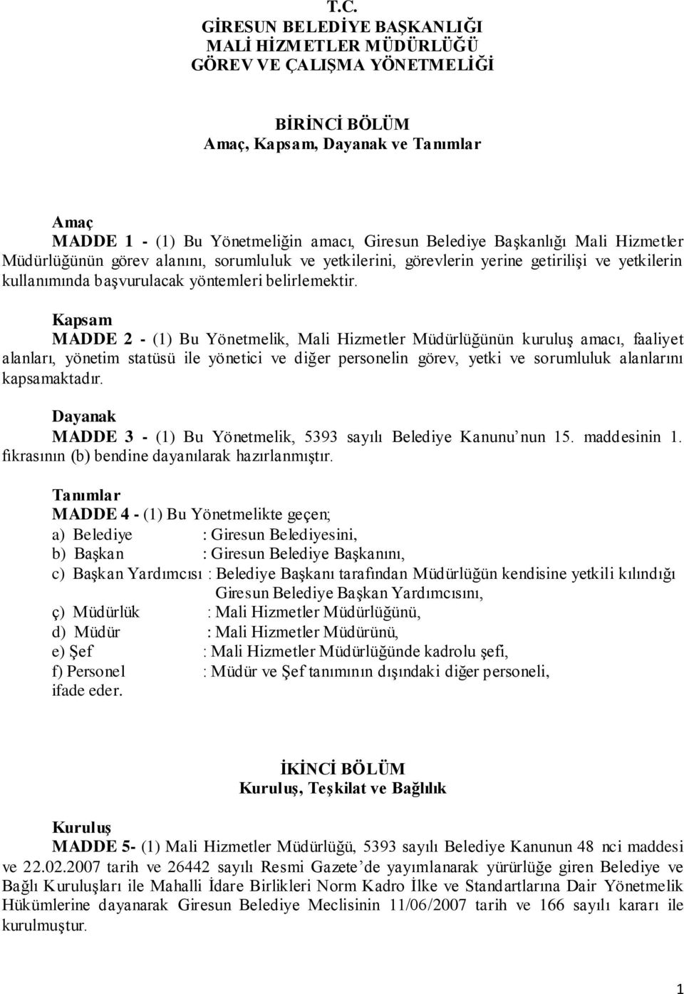 Kapsam MADDE 2 - (1) Bu Yönetmelik, Mali Hizmetler Müdürlüğünün kuruluş amacı, faaliyet alanları, yönetim statüsü ile yönetici ve diğer personelin görev, yetki ve sorumluluk alanlarını kapsamaktadır.