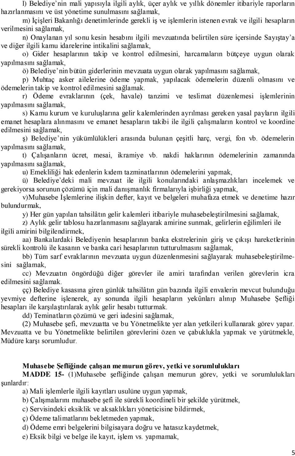 intikalini sağlamak, o) Gider hesaplarının takip ve kontrol edilmesini, harcamaların bütçeye uygun olarak yapılmasını sağlamak, ö) Belediye nin bütün giderlerinin mevzuata uygun olarak yapılmasını