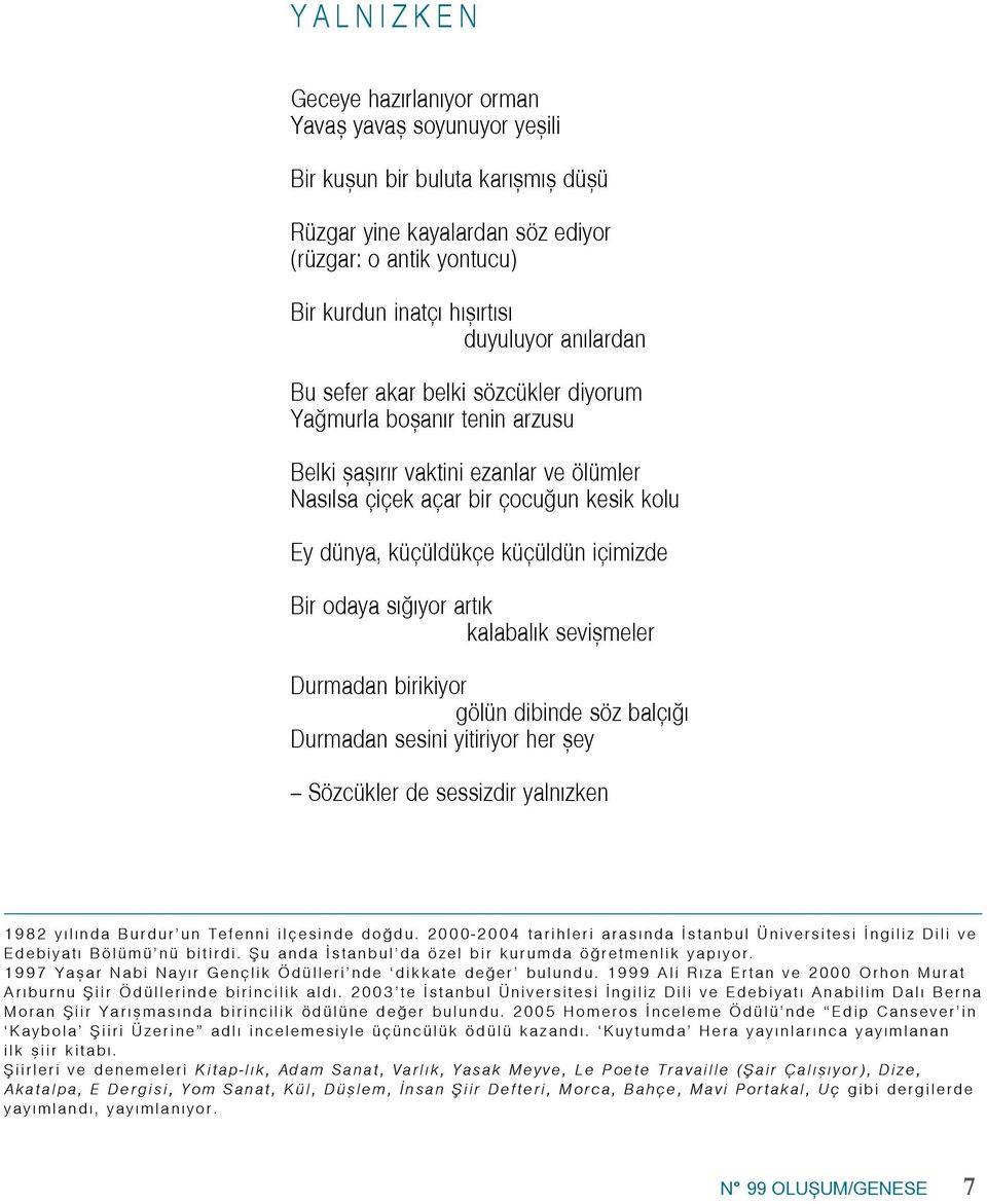 içimizde Bir odaya sýðýyor artýk kalabalýk seviþmeler Durmadan birikiyor gölün dibinde söz balçýðý Durmadan sesini yitiriyor her þey -- Sözcükler de sessizdir yalnýzken 1982 yýlýnda Burdur un Tefenni