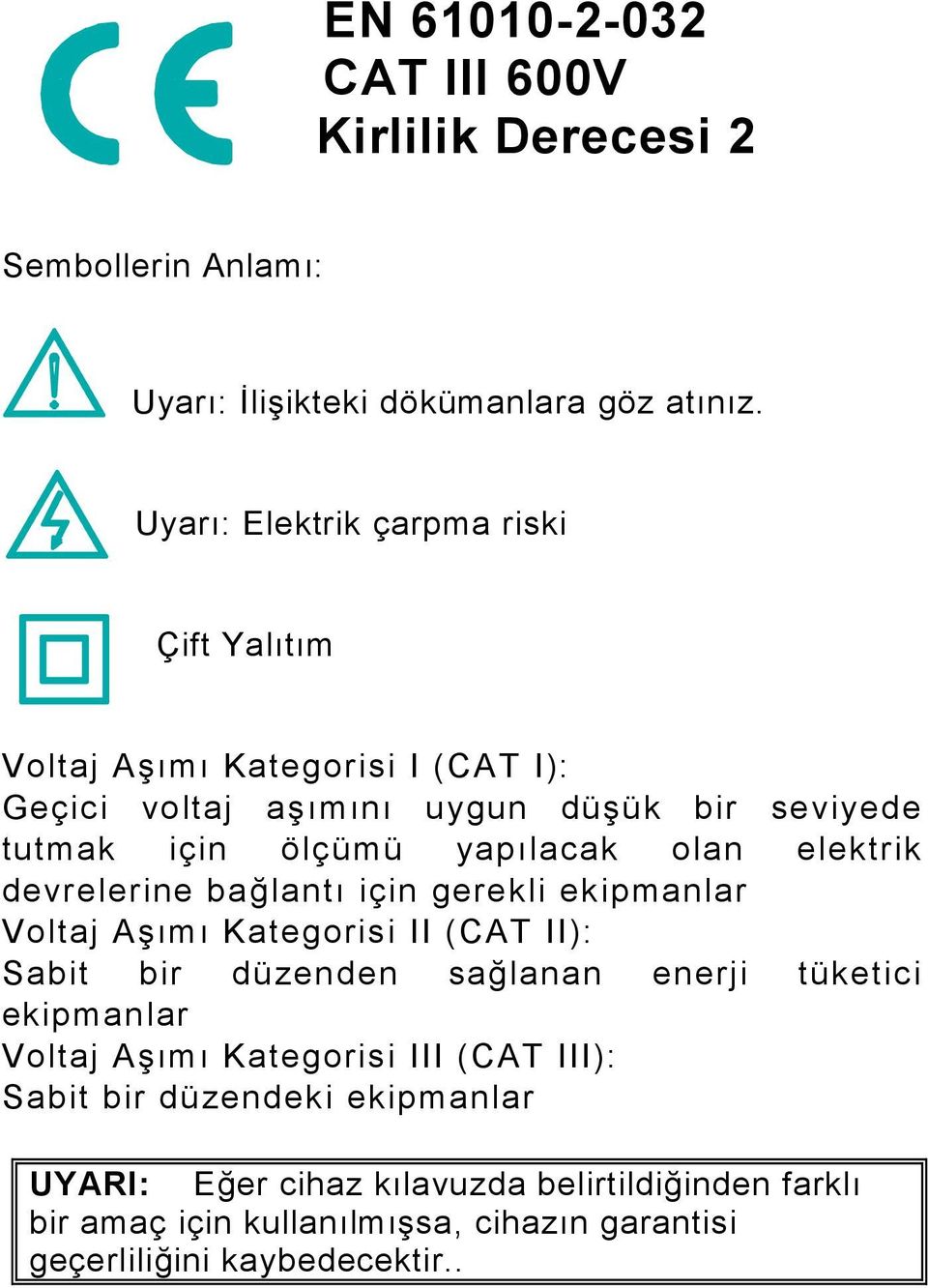 olan elektrik devrelerine bağlantı için gerekli ekipmanlar Voltaj Aşımı Kategorisi II (CAT II): Sabit bir düzenden sağlanan enerji tüketici ekipmanlar