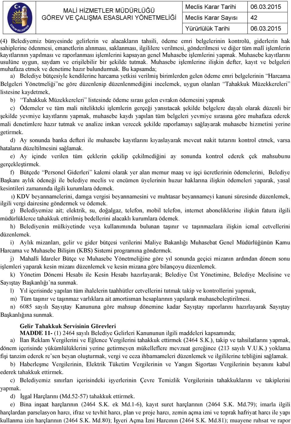 Muhasebe kayıtlarını usulüne uygun, saydam ve erişilebilir bir şekilde tutmak. Muhasebe işlemlerine ilişkin defter, kayıt ve belgeleri muhafaza etmek ve denetime hazır bulundurmak.