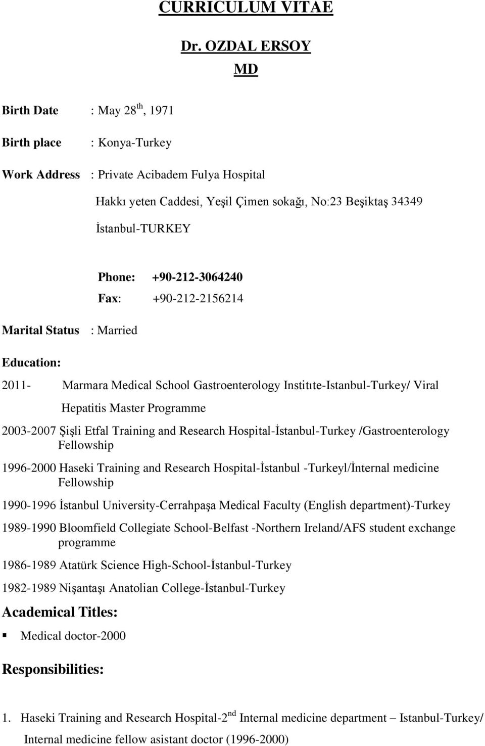Marital Status : Married Education: Phone: +90-212-3064240 Fax: +90-212-2156214 2011- Marmara Medical School Gastroenterology Institıte-Istanbul-Turkey/ Viral Hepatitis Master Programme 2003-2007
