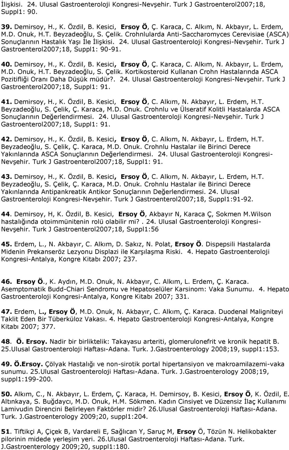 Turk J Gastroenterol2007;18, Suppl1: 90-91. 40. Demirsoy, H., K. Özdil, B. Kesici, Ersoy Ö, Ç. Karaca, C. Alkım, N. Akbayır, L. Erdem, M.D. Onuk, H.T. Beyzadeoğlu, S. Çelik.
