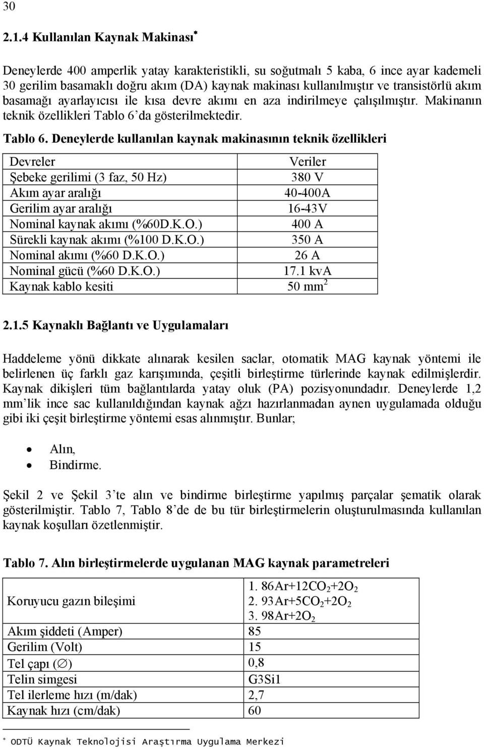 transistörlü akım basamağı ayarlayıcısı ile kısa devre akımı en aza indirilmeye çalışılmıştır. Makinanın teknik özellikleri Tablo 6 