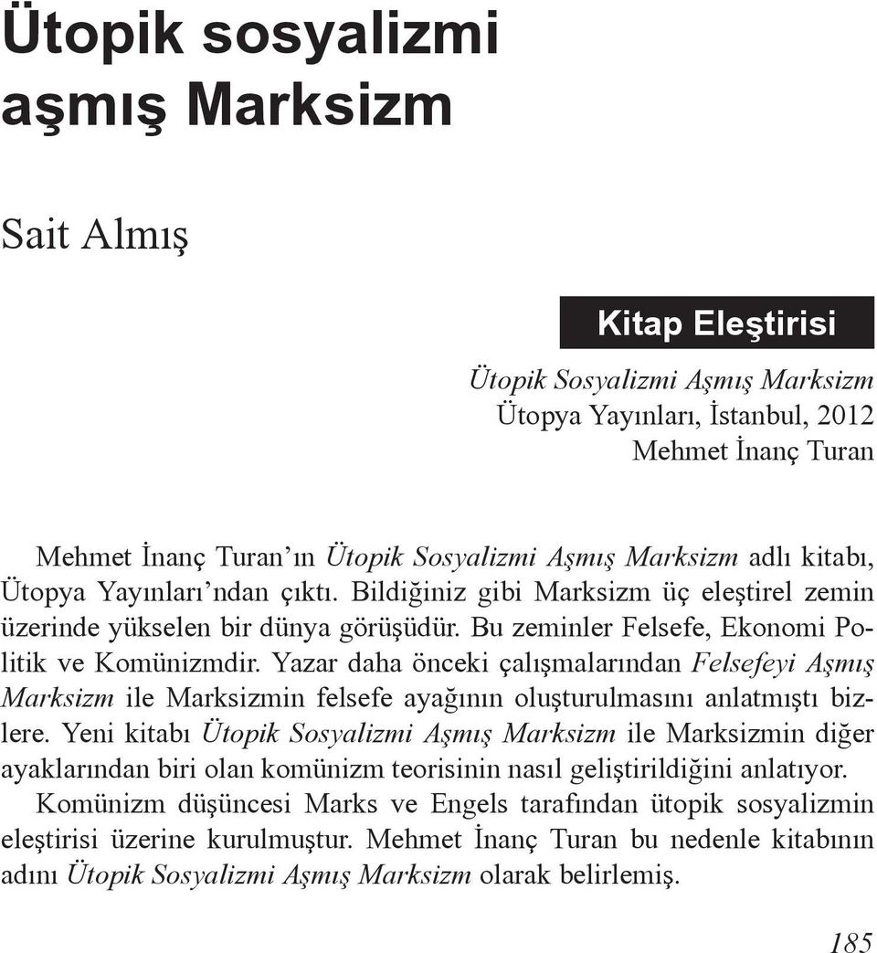 Yazar daha önceki çalışmalarından Felsefeyi Aşmış Marksizm ile Marksizmin felsefe ayağının oluşturulmasını anlatmıştı bizlere.