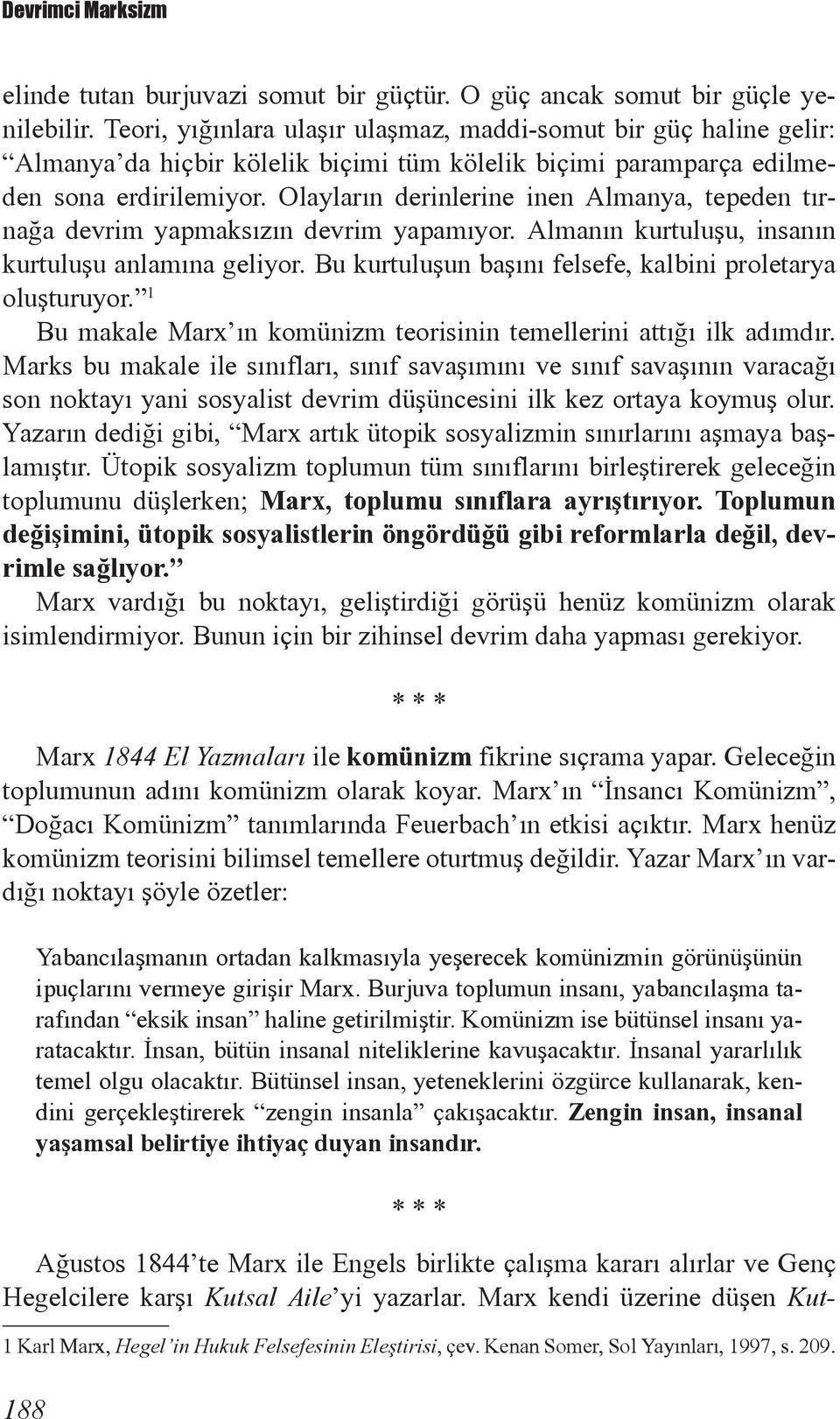 Olayların derinlerine inen Almanya, tepeden tırnağa devrim yapmaksızın devrim yapamıyor. Almanın kurtuluşu, insanın kurtuluşu anlamına geliyor.