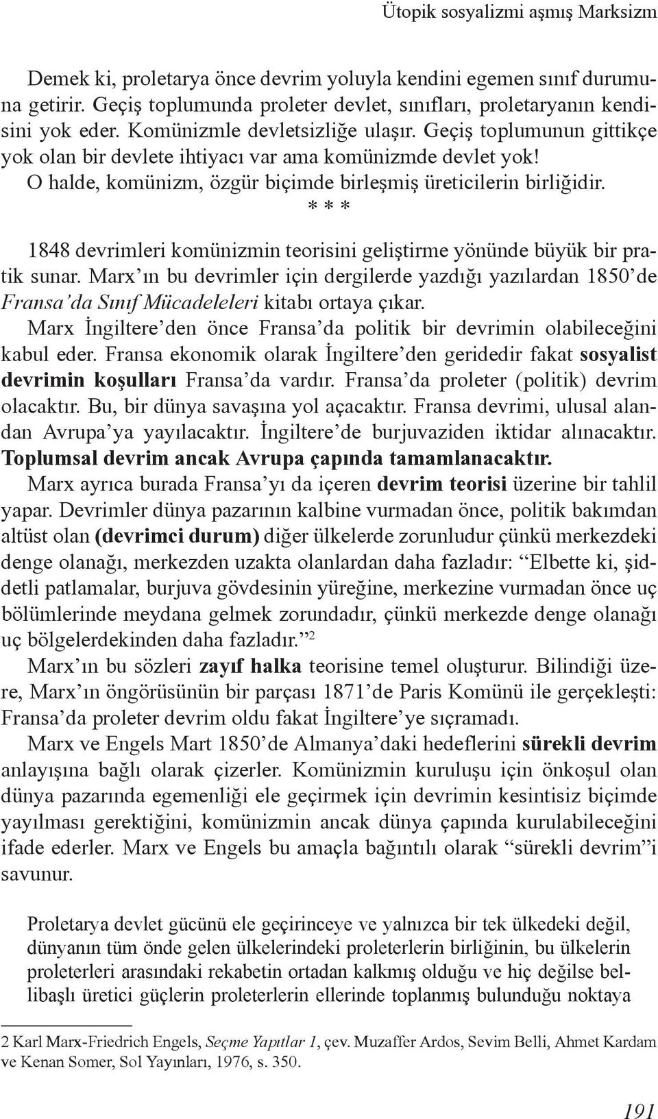 1848 devrimleri komünizmin teorisini geliştirme yönünde büyük bir pratik sunar. Marx ın bu devrimler için dergilerde yazdığı yazılardan 1850 de Fransa da Sınıf Mücadeleleri kitabı ortaya çıkar.