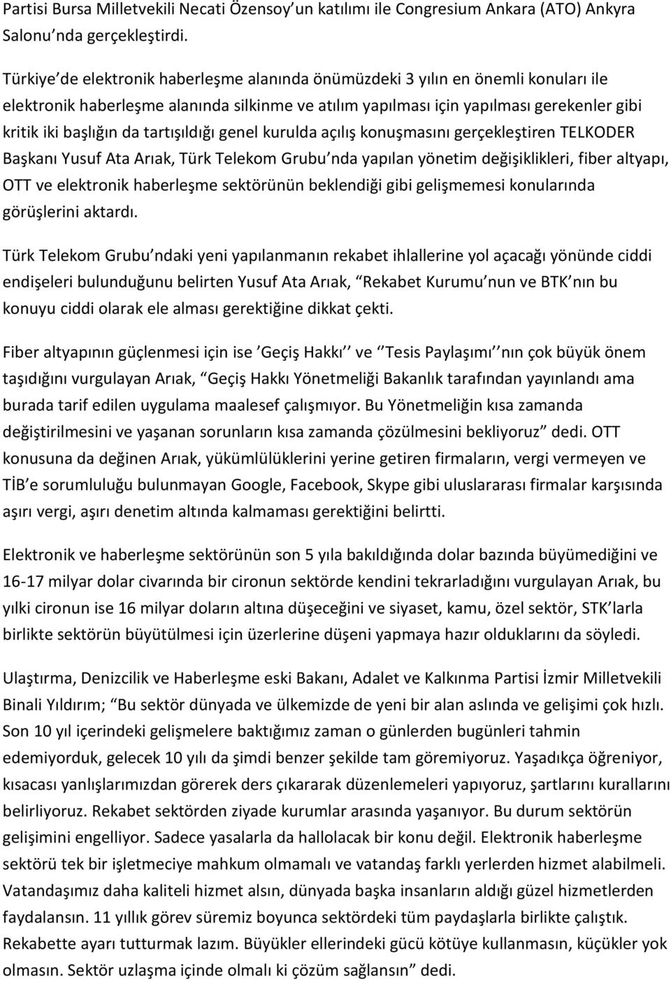 tartışıldığı genel kurulda açılış konuşmasını gerçekleştiren TELKODER Başkanı Yusuf Ata Arıak, Türk Telekom Grubu nda yapılan yönetim değişiklikleri, fiber altyapı, OTT ve elektronik haberleşme
