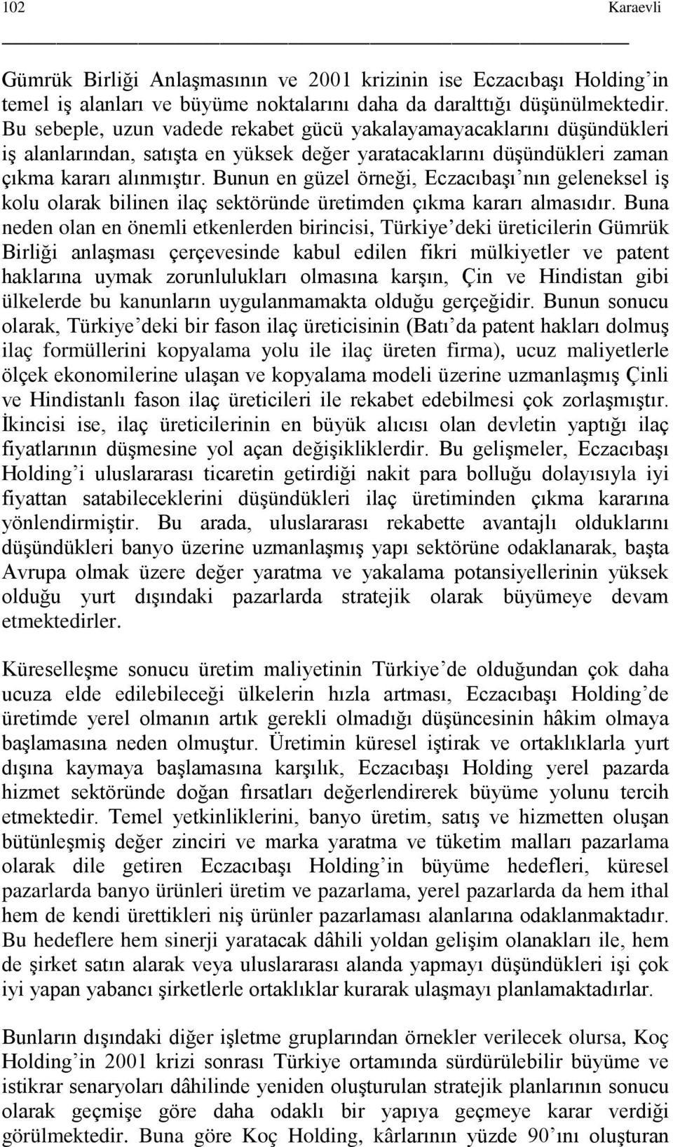 Bunun en güzel örneği, Eczacıbaşı nın geleneksel iş kolu olarak bilinen ilaç sektöründe üretimden çıkma kararı almasıdır.