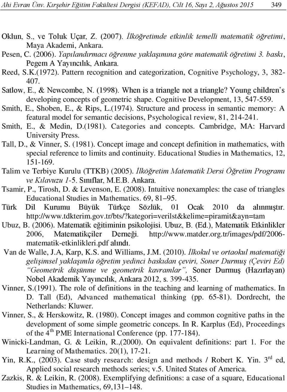 Pattern recognition and categorization, Cognitive Psychology, 3, 382-407. Satlow, E., & Newcombe, N. (1998). When is a triangle not a triangle? Young children s developing concepts of geometric shape.