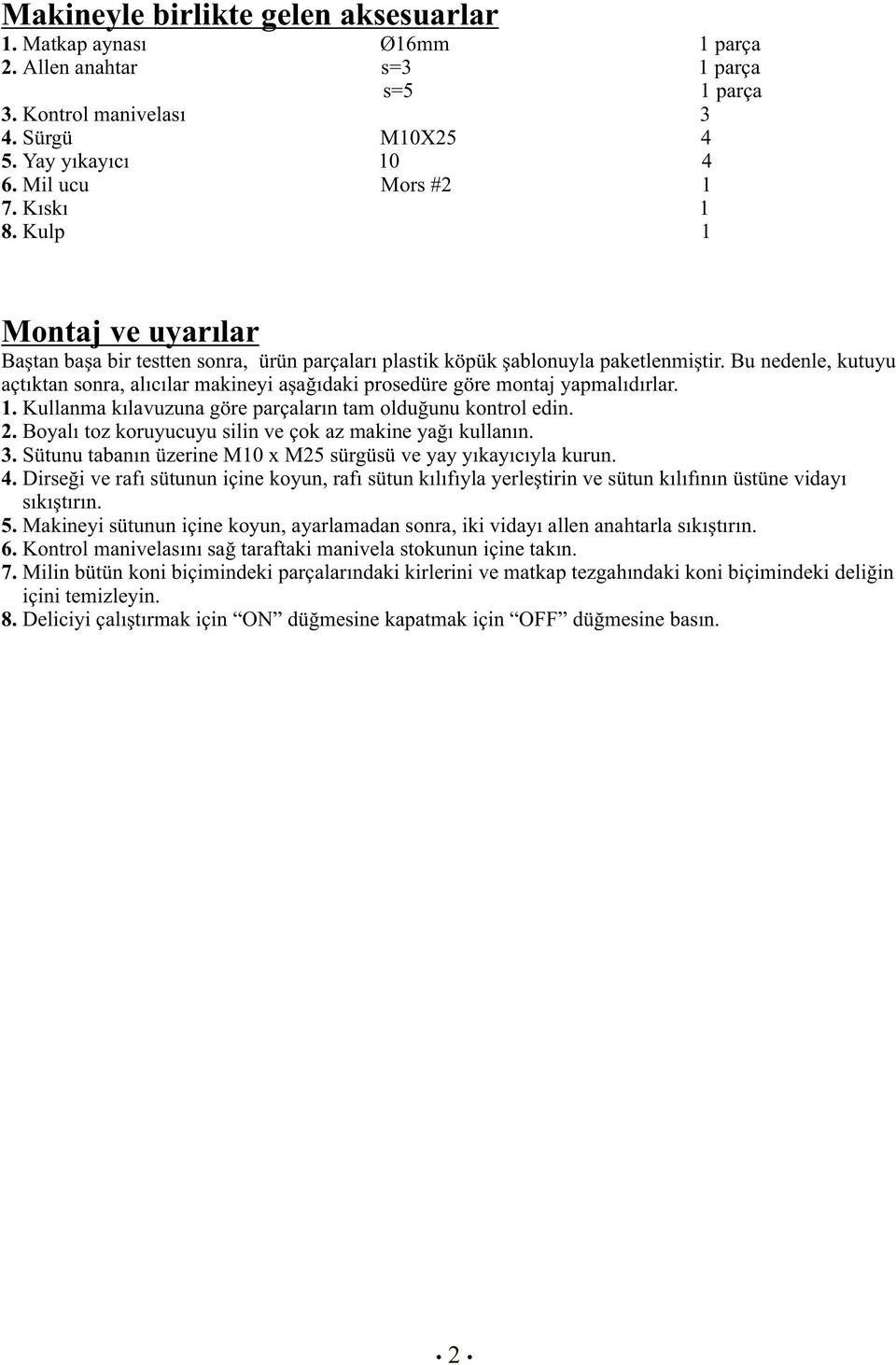 Bu nedenle, kutuyu açtıktan sonra, alıcılar makineyi aşağıdaki prosedüre göre montaj yapmalıdırlar. 1. Kullanma kılavuzuna göre parçaların tam olduğunu kontrol edin. 2.