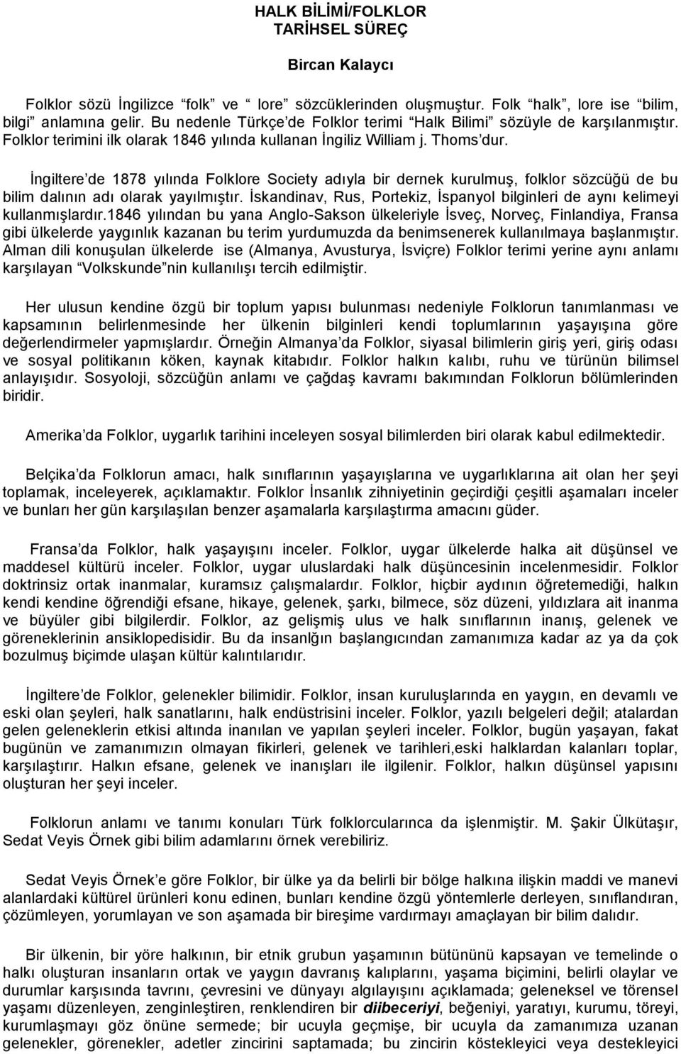 İngiltere de 1878 yılında Folklore Society adıyla bir dernek kurulmuş, folklor sözcüğü de bu bilim dalının adı olarak yayılmıştır.