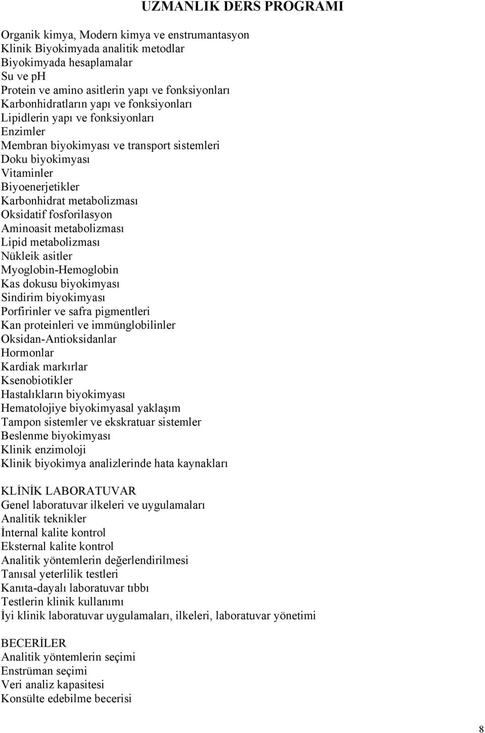 Oksidatif fosforilasyon Aminoasit metabolizması Lipid metabolizması Nükleik asitler Myoglobin-Hemoglobin Kas dokusu biyokimyası Sindirim biyokimyası Porfirinler ve safra pigmentleri Kan proteinleri