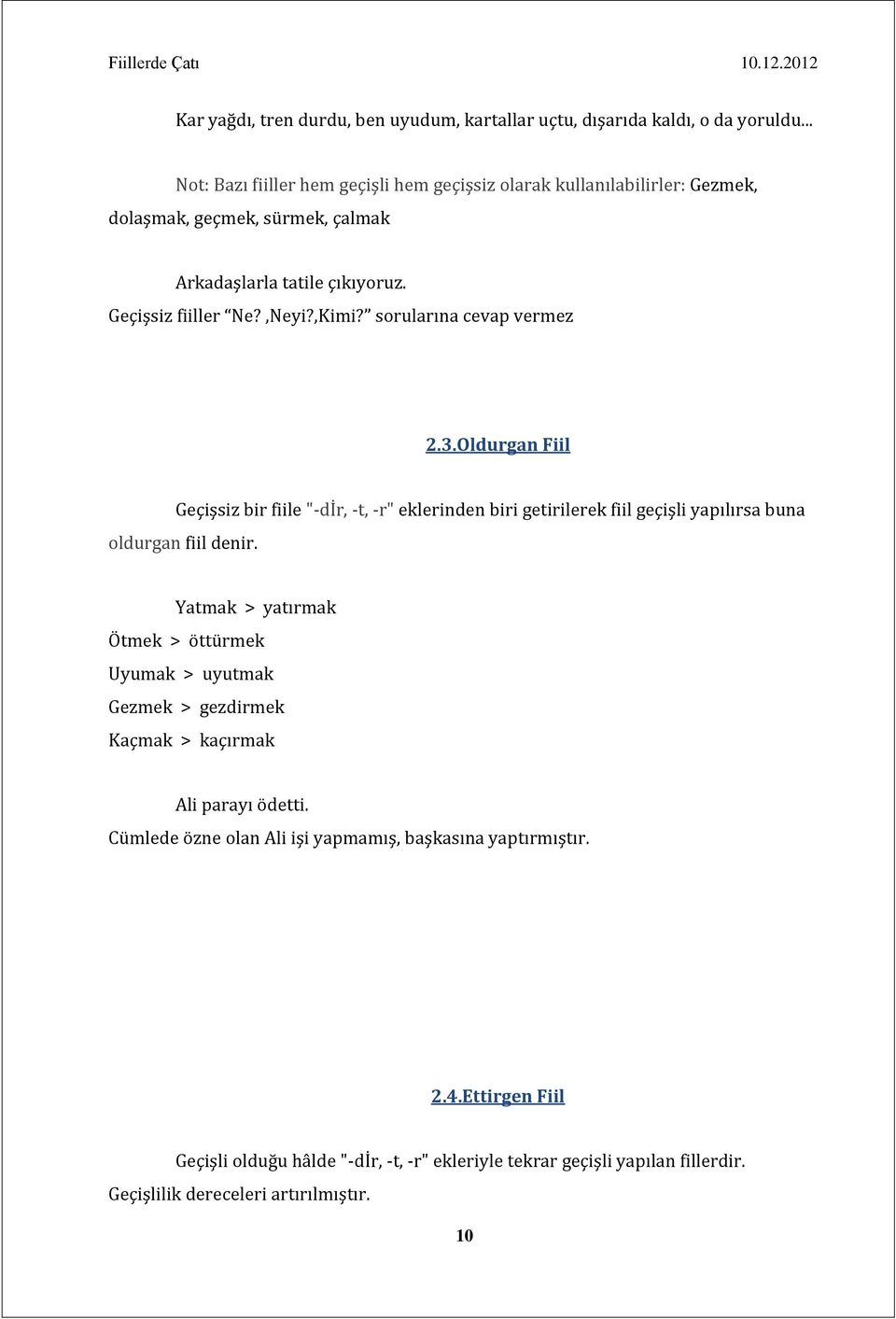 sorularına cevap vermez 2.3.Oldurgan Fiil Geçişsiz bir fiile "-dir, -t, -r" eklerinden biri getirilerek fiil geçişli yapılırsa buna oldurgan fiil denir.