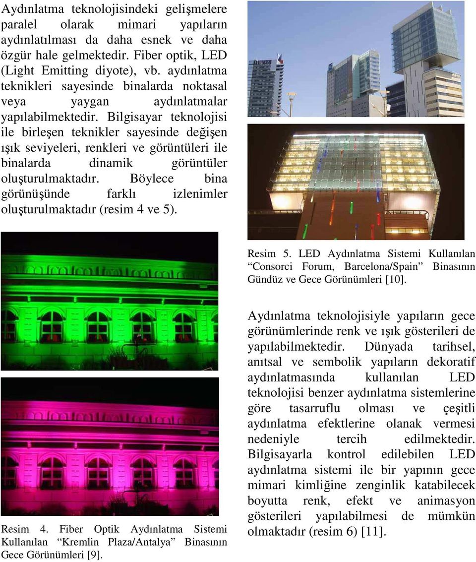 Bilgisayar teknolojisi ile birleşen teknikler sayesinde değişen ışık seviyeleri, renkleri ve görüntüleri ile binalarda dinamik görüntüler oluşturulmaktadır.