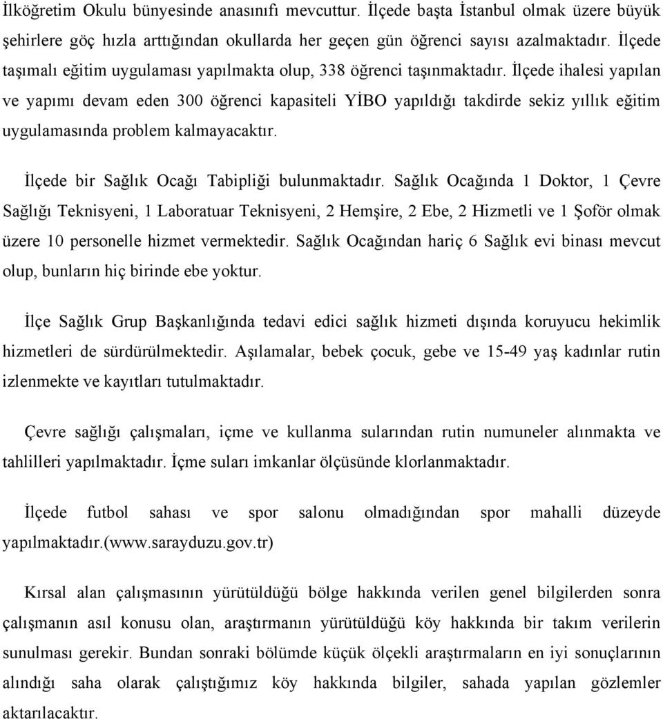 İlçede ihalesi yapılan ve yapımı devam eden 300 öğrenci kapasiteli YİBO yapıldığı takdirde sekiz yıllık eğitim uygulamasında problem kalmayacaktır. İlçede bir Sağlık Ocağı Tabipliği bulunmaktadır.