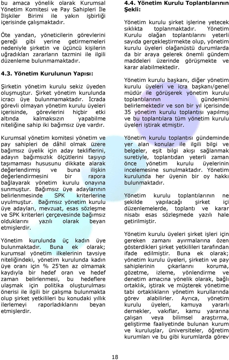 Yönetim Kurulunun Yapısı: Şirketin yönetim kurulu sekiz üyeden oluşmuştur. Şirket yönetim kurulunda icracı üye bulunmamaktadır.