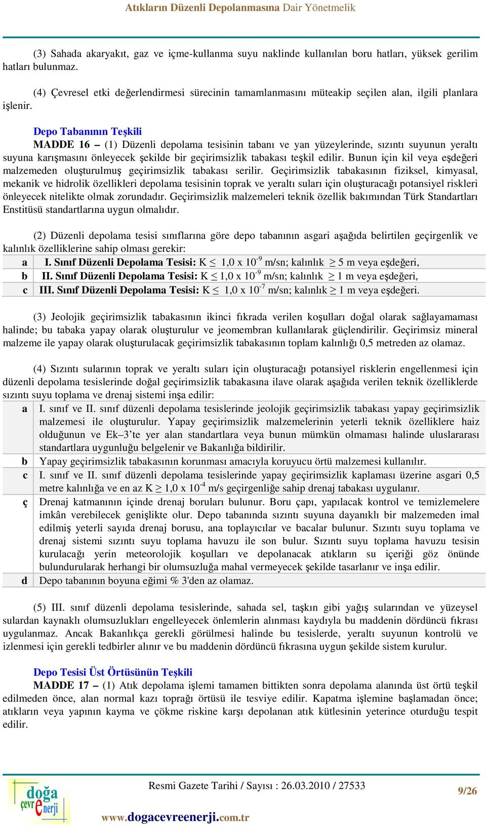 Depo Tabanının Teşkili MADDE 16 (1) Düzenli depolama tesisinin tabanı ve yan yüzeylerinde, sızıntı suyunun yeraltı suyuna karışmasını önleyecek şekilde bir geçirimsizlik tabakası teşkil edilir.