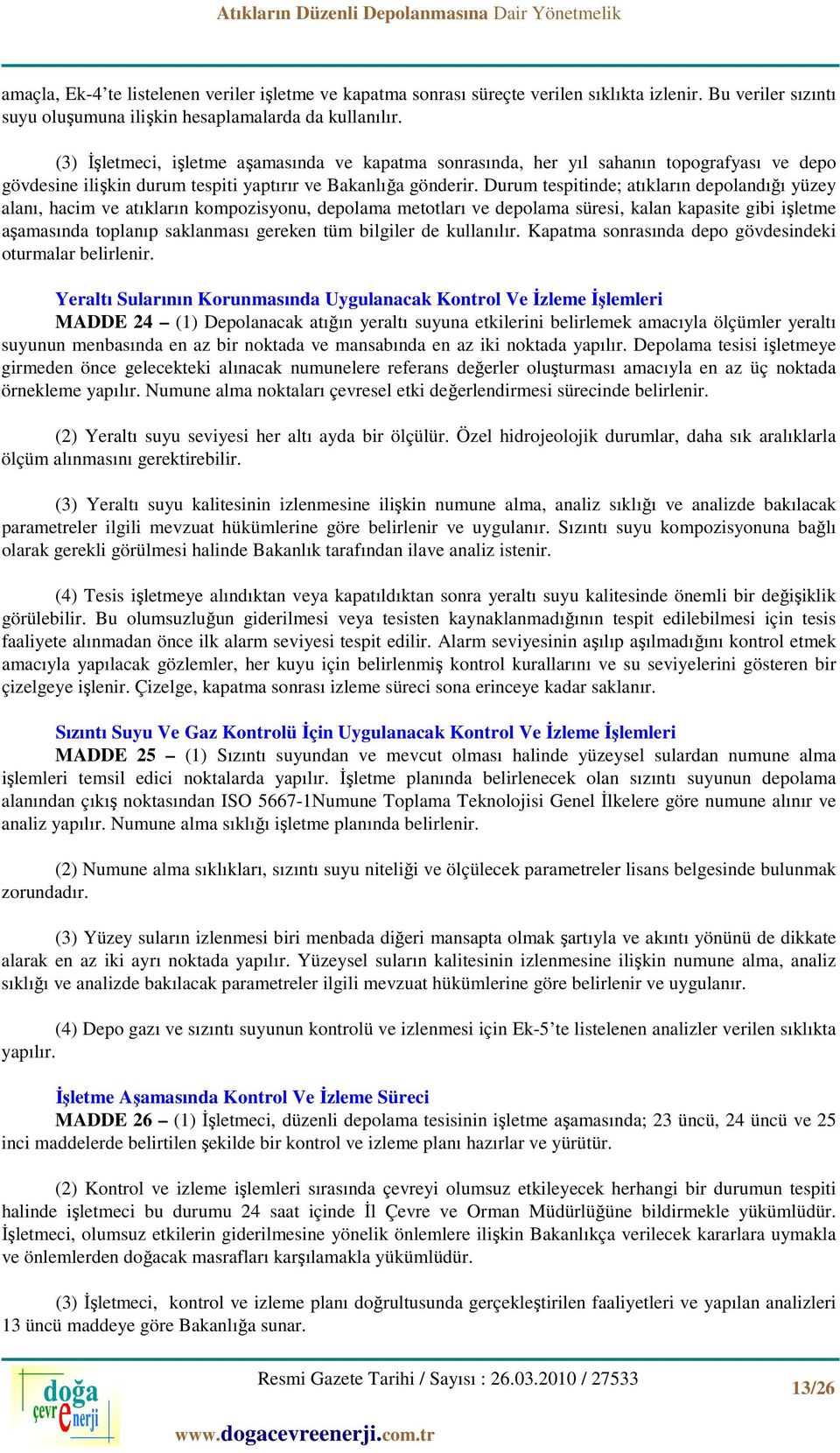 Durum tespitinde; atıkların depolandığı yüzey alanı, hacim ve atıkların kompozisyonu, depolama metotları ve depolama süresi, kalan kapasite gibi işletme aşamasında toplanıp saklanması gereken tüm