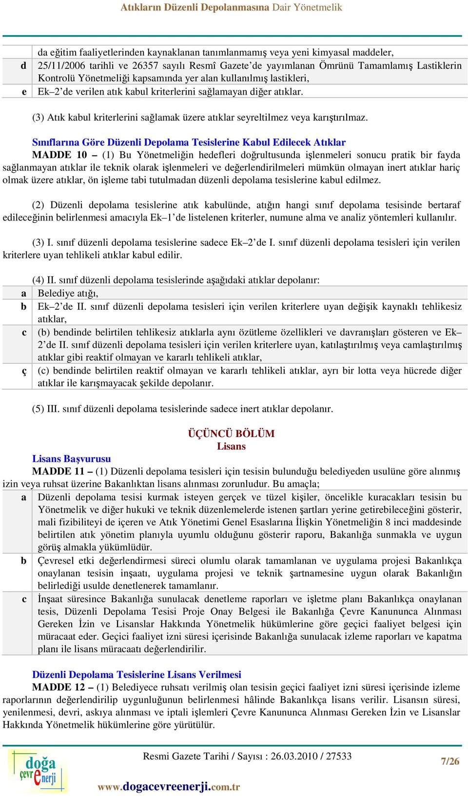 Sınıflarına Göre Düzenli Depolama Tesislerine Kabul Edilecek Atıklar MADDE 10 (1) Bu Yönetmeliğin hedefleri doğrultusunda işlenmeleri sonucu pratik bir fayda sağlanmayan atıklar ile teknik olarak