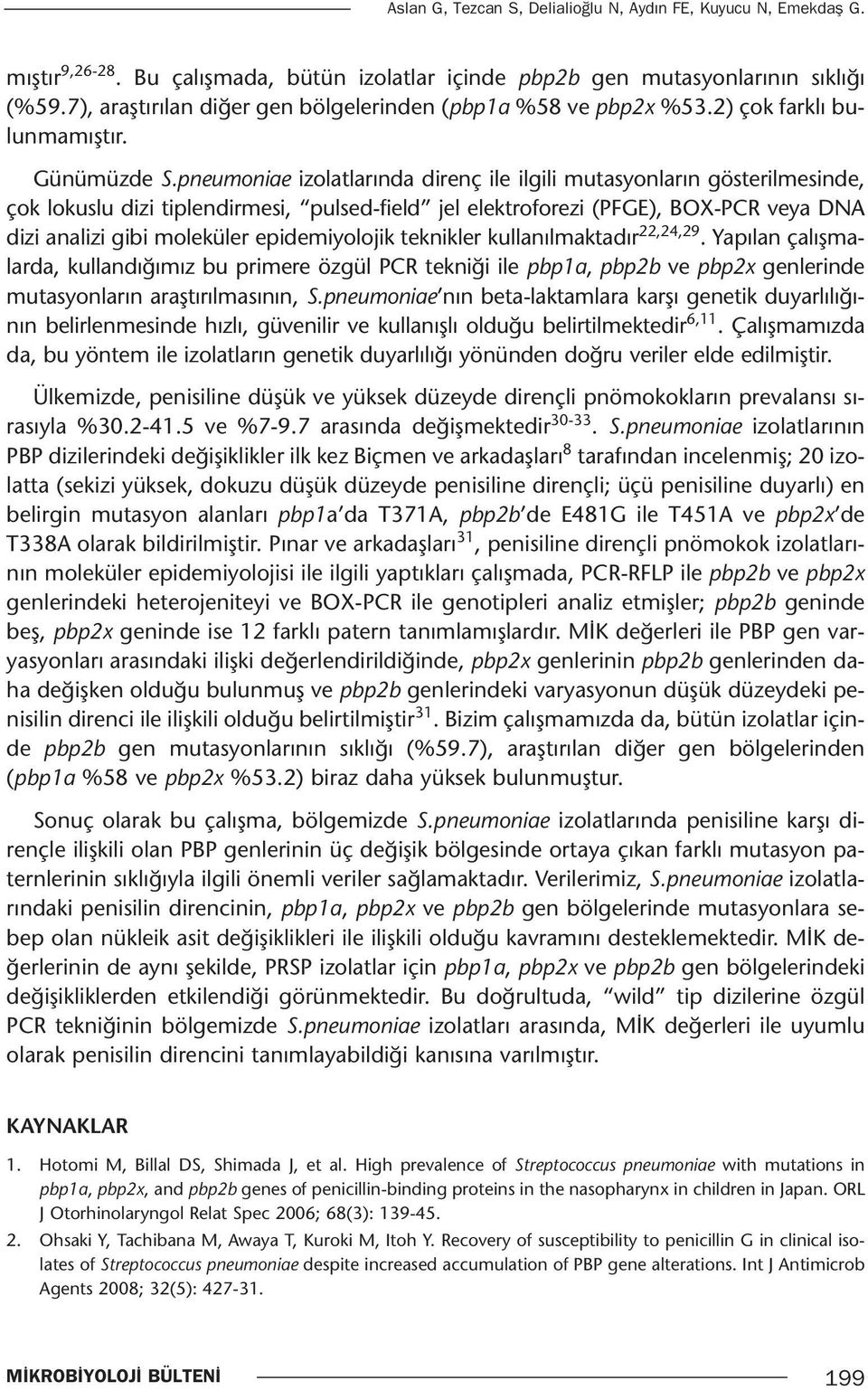 pneumoniae izolatlarında direnç ile ilgili mutasyonların gösterilmesinde, çok lokuslu dizi tiplendirmesi, pulsed-field jel elektroforezi (PFGE), BOX-PCR veya DNA dizi analizi gibi moleküler