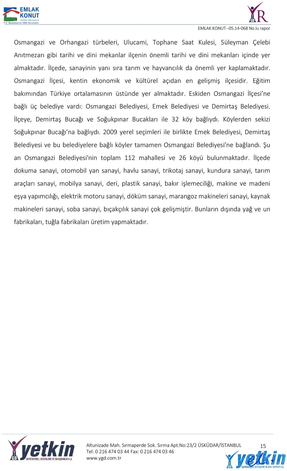 Eğitim bakımından Türkiye ortalamasının üstünde yer almaktadır. Eskiden Osmangazi İlçesi ne bağlı üç belediye vardı: Osmangazi Belediyesi, Emek Belediyesi ve Demirtaş Belediyesi.