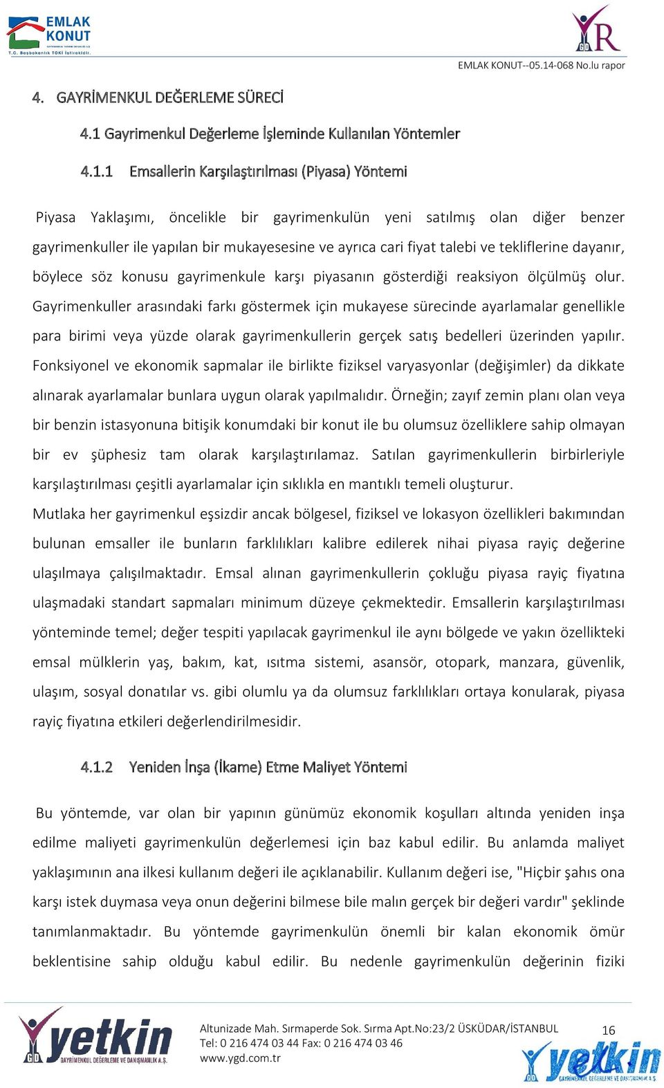 1 Emsallerin Karşılaştırılması (Piyasa) Yöntemi Piyasa Yaklaşımı, öncelikle bir gayrimenkulün yeni satılmış olan diğer benzer gayrimenkuller ile yapılan bir mukayesesine ve ayrıca cari fiyat talebi