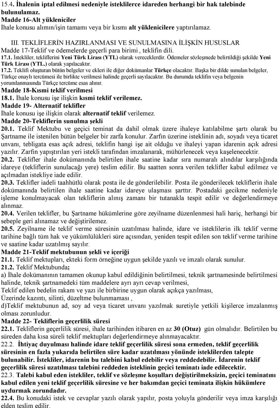 TEKLİFLERİN HAZIRLANMASI VE SUNULMASINA İLİŞKİN HUSUSLAR Madde 17-Teklif ve ödemelerde geçerli para birimi, teklifin dili. 17.1. İstekliler, tekliflerini Yeni Türk Lirası (YTL) olarak vereceklerdir.