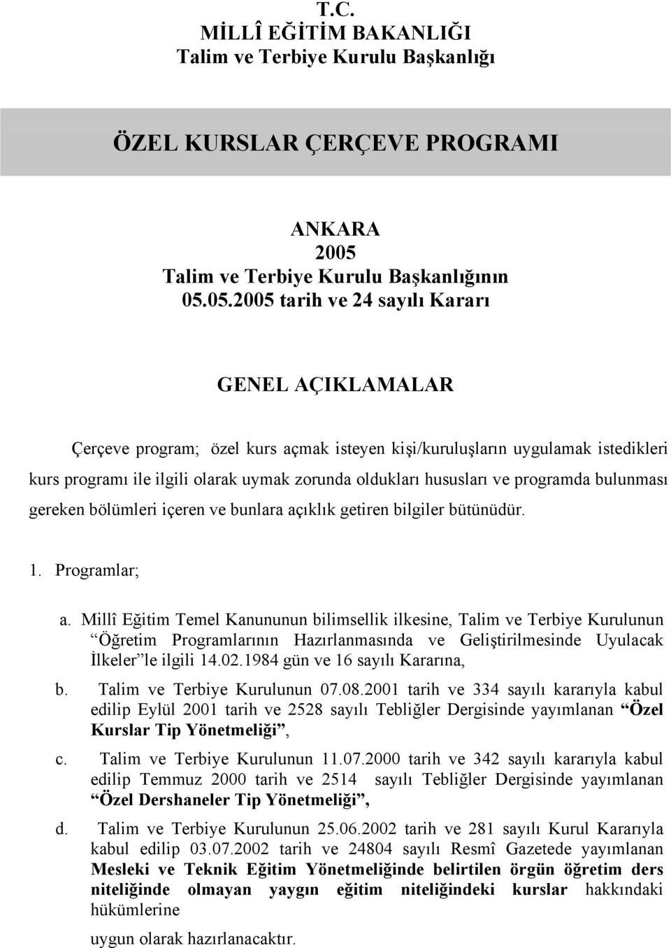 05.2005 tarih ve 24 sayılı Kararı GENEL AÇIKLAMALAR Çerçeve program; özel kurs açmak isteyen kişi/kuruluşların uygulamak istedikleri kurs programı ile ilgili olarak uymak zorunda oldukları hususları