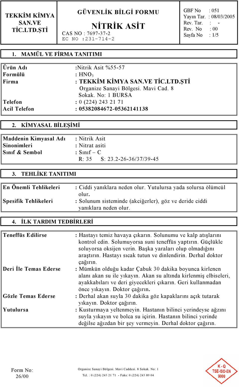 2-26-36/37/39-45 3. TEHLİKE TANITIMI En Önemli Tehlikeleri Spesifik Tehlikeleri : Ciddi yanıklara neden olur. Yutulursa yada solursa ölümcül olur.