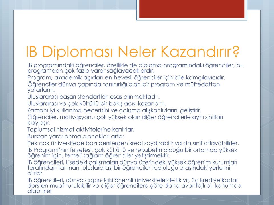 Uluslararası başarı standartları esas alınmaktadır. Uluslararası ve çok kültürlü bir bakış açısı kazandırır. Zamanı iyi kullanma becerisini ve çalışma alışkanlıklarını geliştirir.