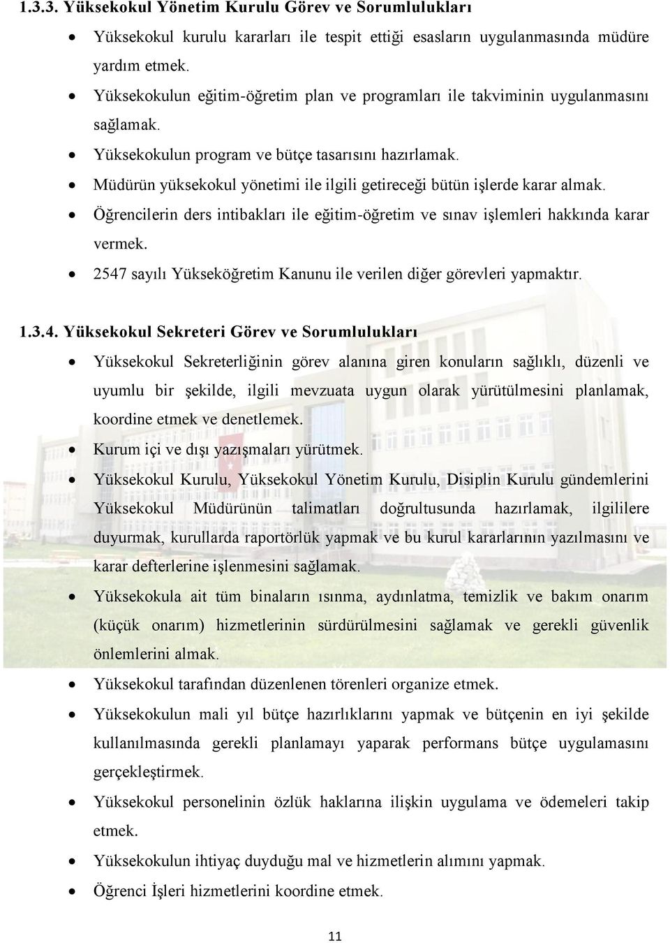 Müdürün yüksekokul yönetimi ile ilgili getireceği bütün işlerde karar almak. Öğrencilerin ders intibakları ile eğitim-öğretim ve sınav işlemleri hakkında karar vermek.