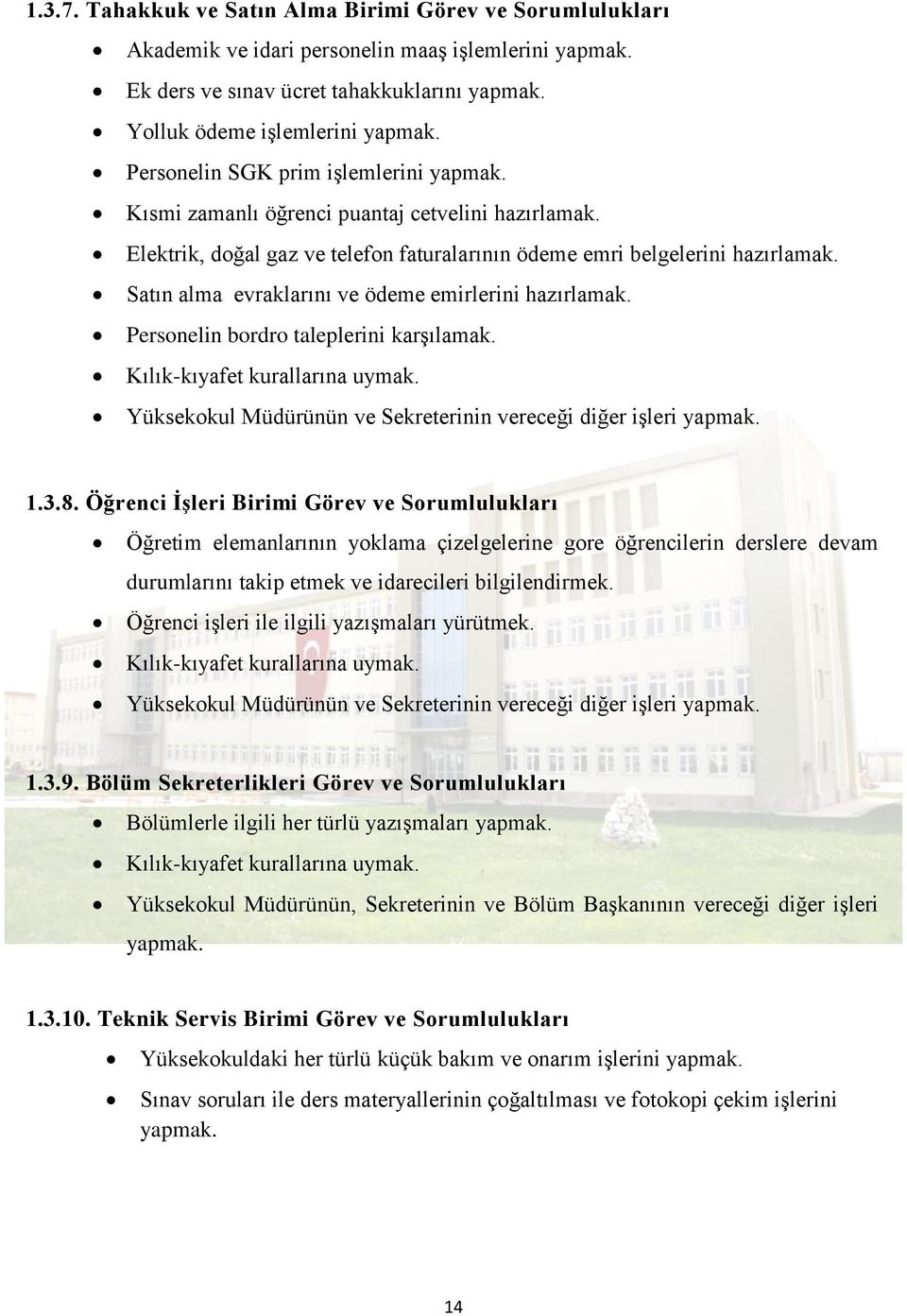 Satın alma evraklarını ve ödeme emirlerini hazırlamak. Personelin bordro taleplerini karşılamak. Kılık-kıyafet kurallarına uymak. Yüksekokul Müdürünün ve Sekreterinin vereceği diğer işleri yapmak. 1.