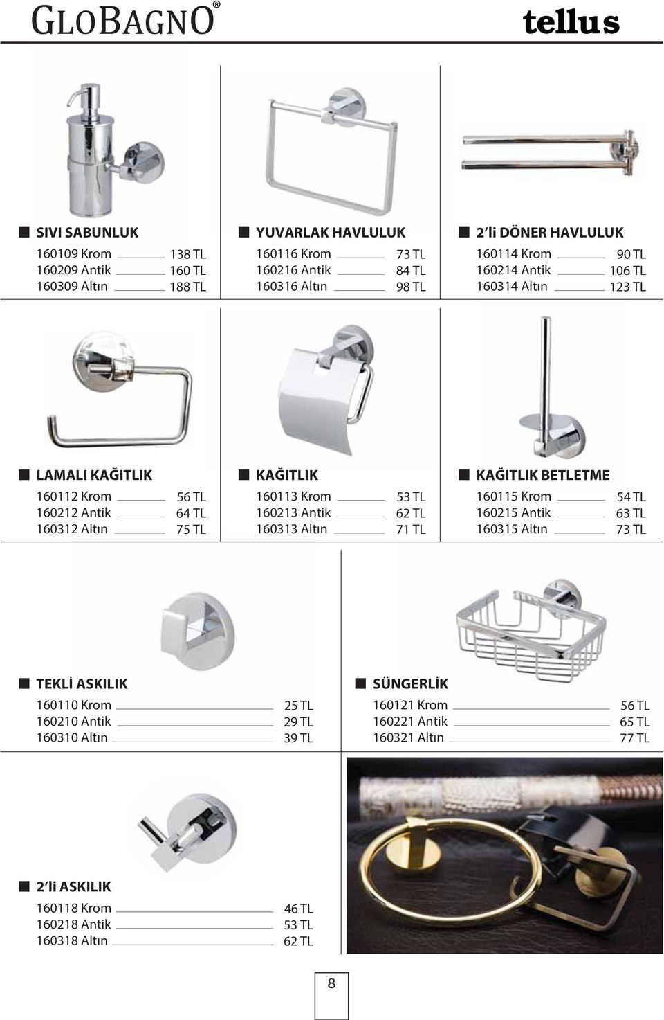 75 TL 160113 Krom 160213 Antik 160313 Altın 53 TL 62 TL 71 TL 160115 Krom 160215 Antik 160315 Altın 54 TL 63 TL 73 TL TEKLİ ASKILIK SÜNGERLİK 160110 Krom 160210