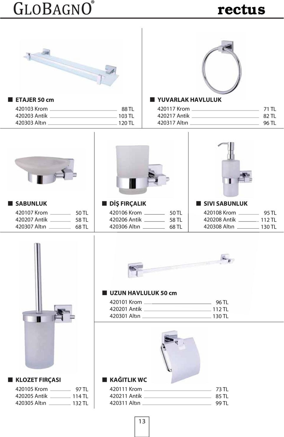 SIVI SABUNLUK 420108 Krom 420208 Antik 420308 Altın 95 TL 112 TL 130 TL UZUN HAVLULUK 50 cm 420101 Krom 96 TL 420201 Antik 112 TL 420301 Altın