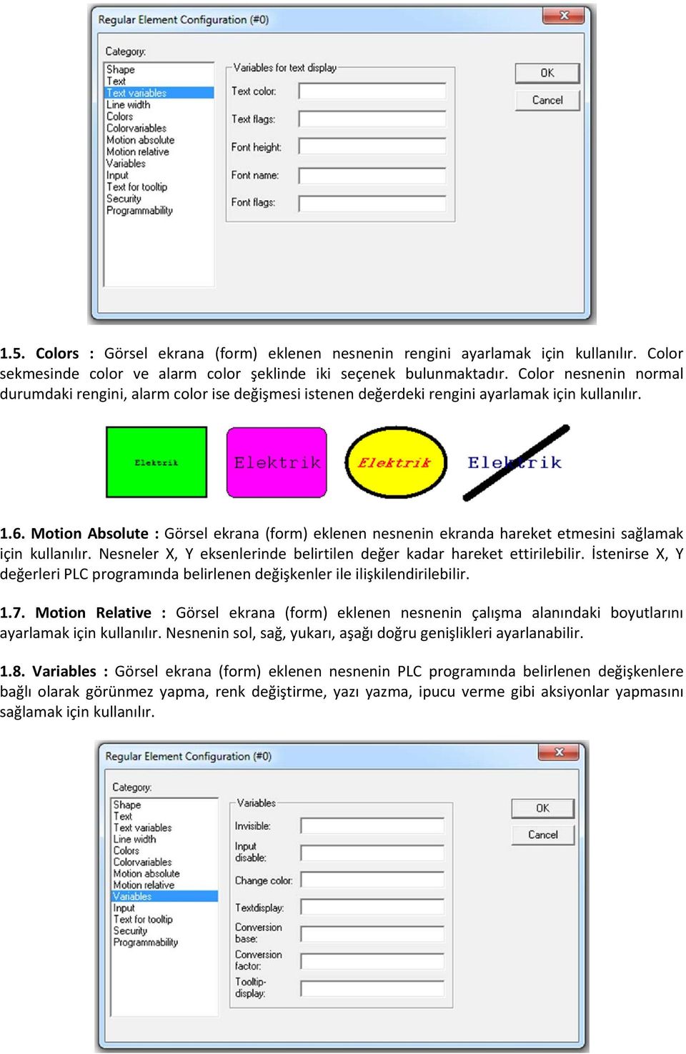 Motion Absolute : Görsel ekrana (form) eklenen nesnenin ekranda hareket etmesini sağlamak için kullanılır. Nesneler X, Y eksenlerinde belirtilen değer kadar hareket ettirilebilir.