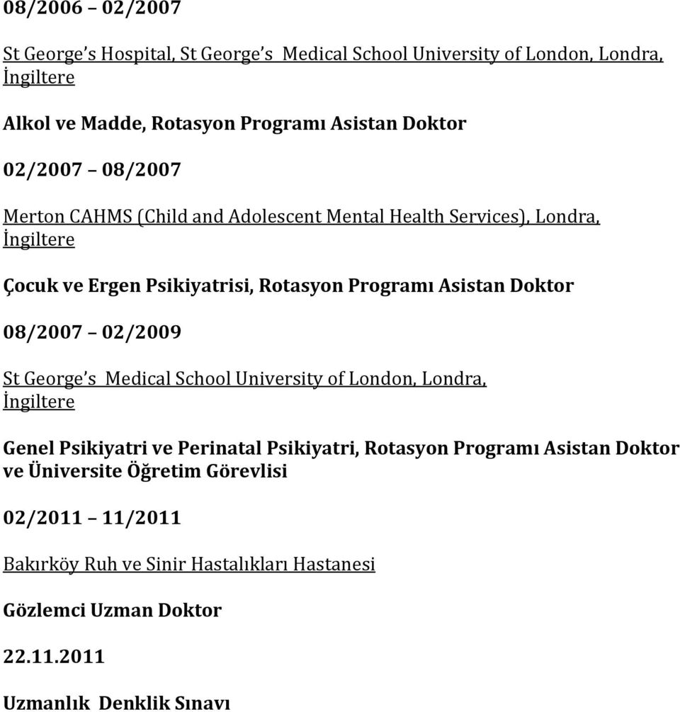 08/2007 02/2009 St George s Medical School University of London, Londra, Genel Psikiyatri ve Perinatal Psikiyatri, Rotasyon Programı Asistan