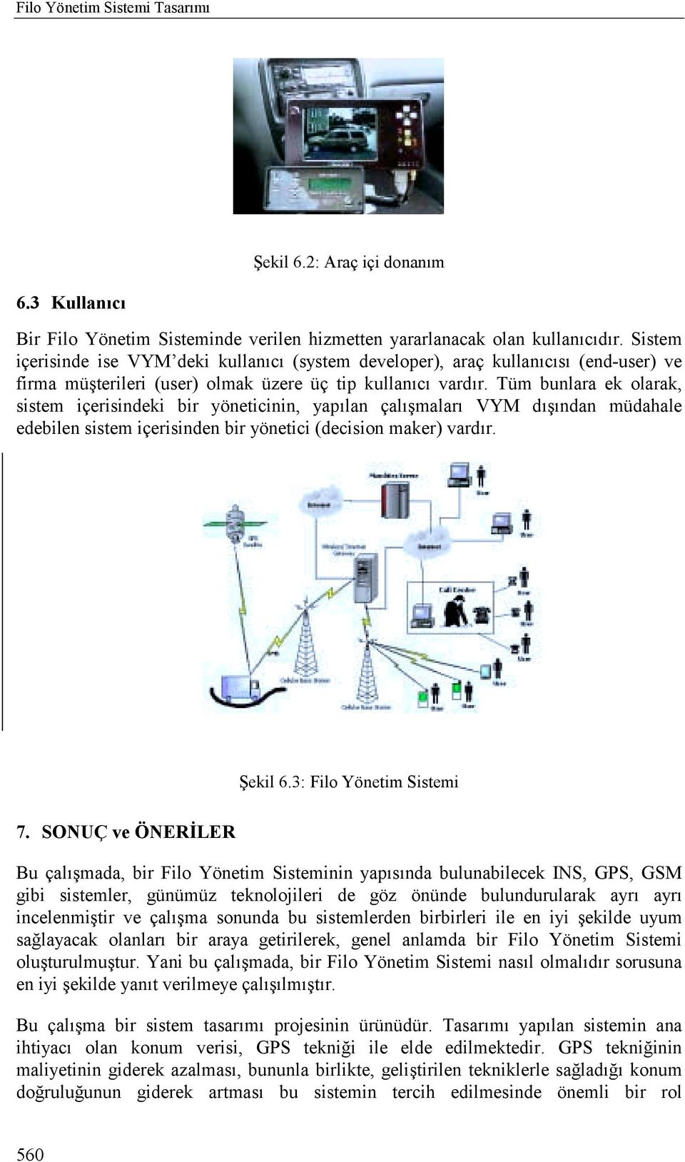 Tüm bunlara ek olarak, sistem içerisindeki bir yöneticinin, yapõlan çalõşmalarõ VYM dõşõndan müdahale edebilen sistem içerisinden bir yönetici (decision maker) vardõr. Şekil 6.