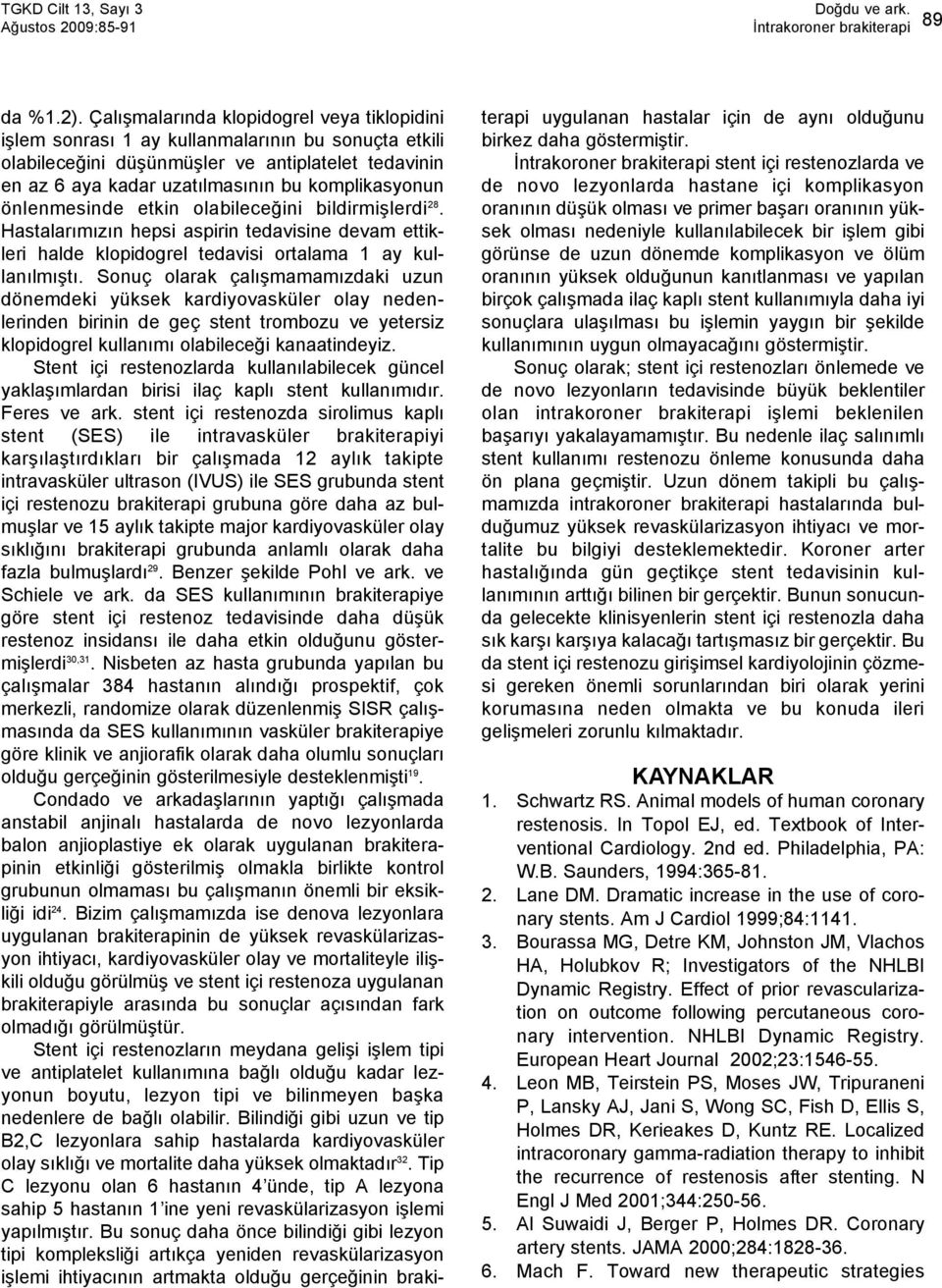 önlenmesinde etkin olabileceğini bildirmişlerdi 28. Hastalarımızın hepsi aspirin tedavisine devam ettikleri halde klopidogrel tedavisi ortalama 1 ay kullanılmıştı.