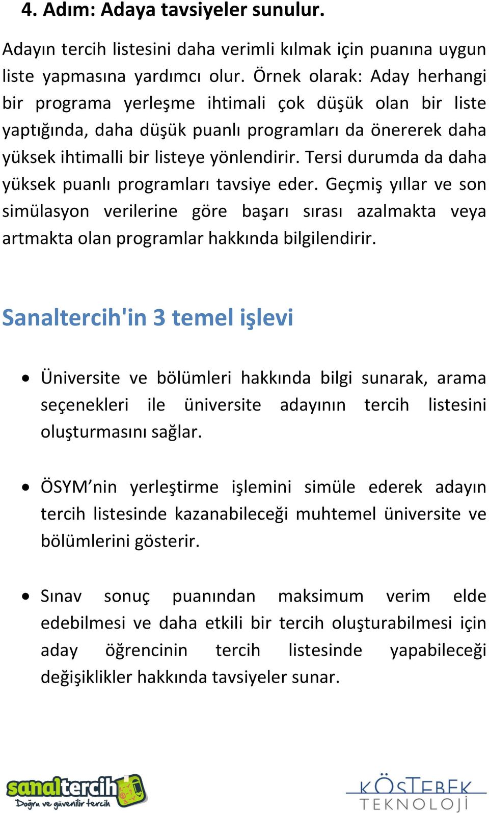 Tersi durumda da daha yüksek puanlı programları tavsiye eder. Geçmiş yıllar ve son simülasyon verilerine göre başarı sırası azalmakta veya artmakta olan programlar hakkında bilgilendirir.