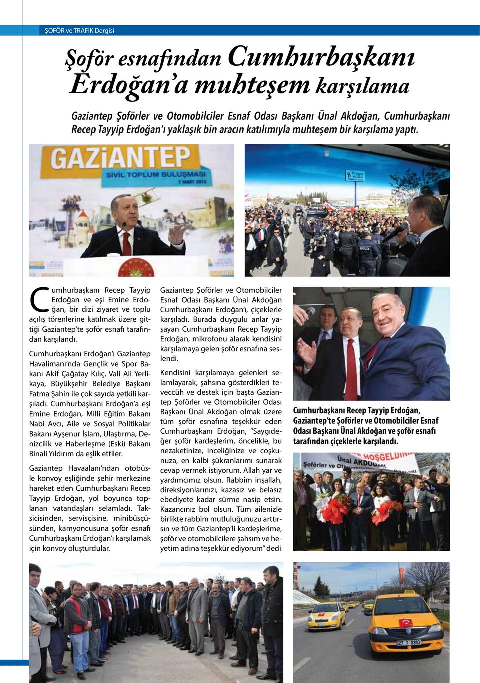 Cumhurbaşkanı Recep Tayyip Erdoğan ve eşi Emine Erdoğan, bir dizi ziyaret ve toplu açılış törenlerine katılmak üzere gittiği Gaziantep te şoför esnafı tarafından karşılandı.