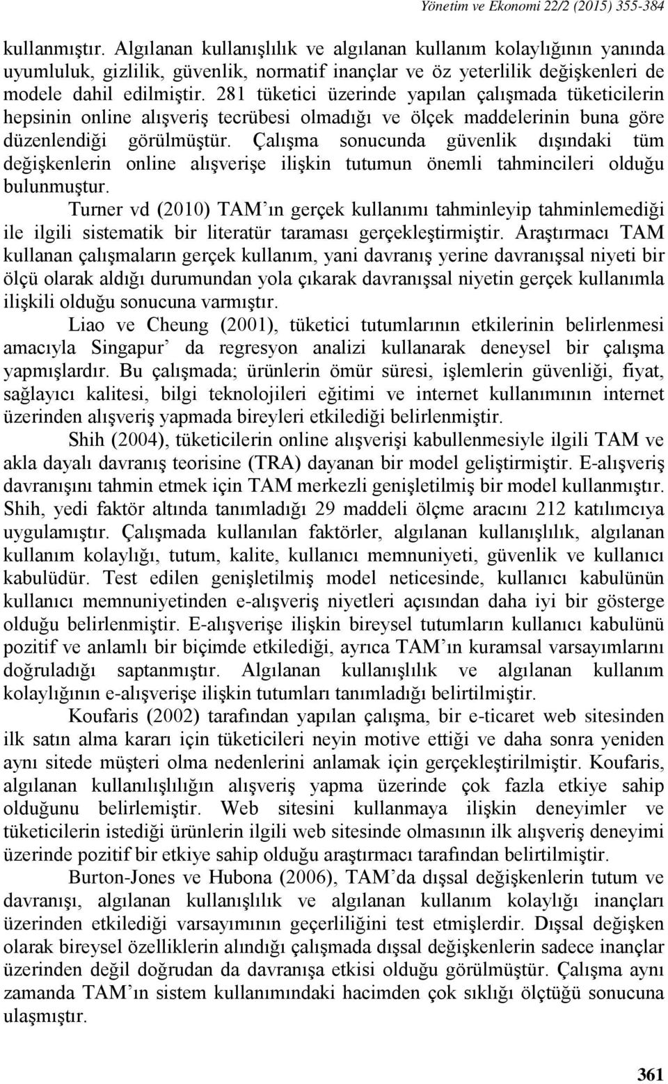 281 tüketici üzerinde yapılan çalışmada tüketicilerin hepsinin online alışveriş tecrübesi olmadığı ve ölçek maddelerinin buna göre düzenlendiği görülmüştür.