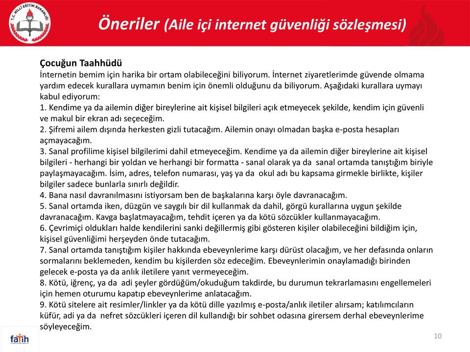 Kendime ya da ailemin diğer bireylerine ait kişisel bilgileri açık etmeyecek şekilde, kendim için güvenli ve makul bir ekran adı seçeceğim. 2. Şifremi ailem dışında herkesten gizli tutacağım.